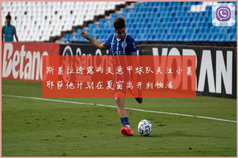 斯基拉透露两支意甲球队关注小基耶萨他计划在夏窗离开利物浦