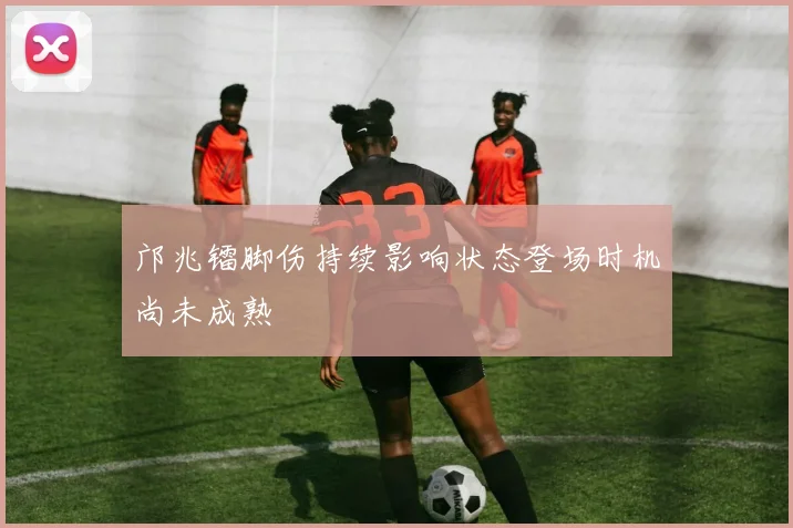 邝兆镭脚伤持续影响状态登场时机尚未成熟