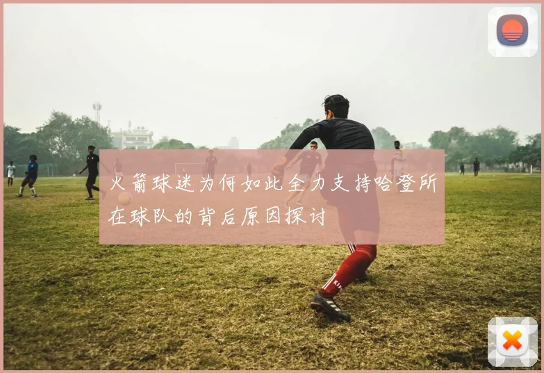 火箭球迷为何如此全力支持哈登所在球队的背后原因探讨